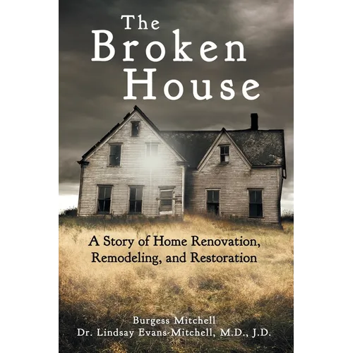 The Broken House: A Story of Home Renovation, Remodeling, and Restoration - Paperback