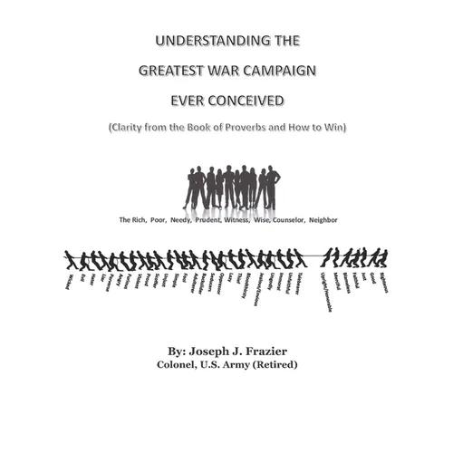 Understanding the Greatest War Campaign Ever Conceived: (Clarity from the Book of Proverbs and How to Win) - Paperback