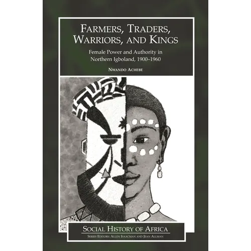 Farmers, Traders, Warriors, and Kings: Female Power and Authority in Northern Igboland, 1900-1960 - Hardcover
