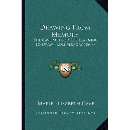 Drawing From Memory: The Cave Method For Learning To Draw From Memory (1869) - Paperback