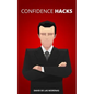 Confidence Hacks: 24 Simple Habits and Techniques to Get out of Your Head and Be More Confident - Paperback