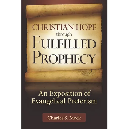 Christian Hope through Fulfilled Prophecy: An Exposition of Evangelical Preterism - Paperback