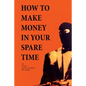 How to Make Money in Your Spare Time - Paperback