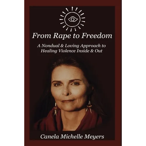 From Rape to Freedom: A Nondual & Loving Approach to Healing Violence Inside & Out - Paperback