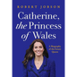 Catherine, the Princess of Wales: A Biography of the Future Queen - Hardcover