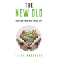 The New Old: Crafting Your Best Later Life - Hardcover