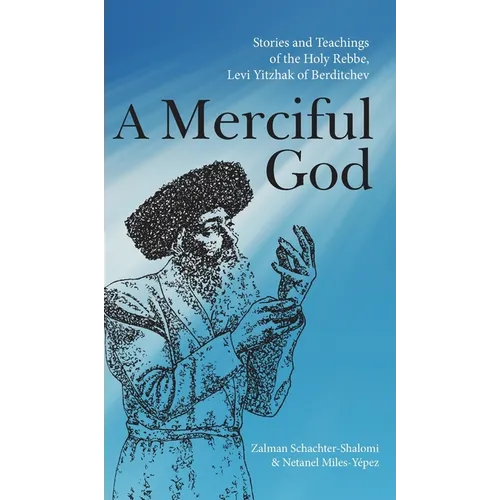 A Merciful God: Stories and Teachings of the Holy Rebbe, Levi Yitzhak of Berditchev - Hardcover