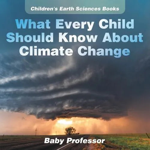 What Every Child Should Know About Climate Change Children's Earth Sciences Books - Paperback