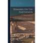 Remarks On The Parthenon: Being The Result Of Studies And Inquiries Connected With The Production Of Two Models Of That Noble Building - Hardcover