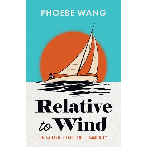 Relative to Wind: On Sailing, Craft, and Community - Paperback