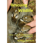 Rescueing Wildlife: A Guide to Helping Injured & Orphaned Animals - Paperback