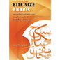 Bite-Size Arabic: Learn to Read and Write Arabic Using the Tiniest Bit of Vocabulary and Grammar - Paperback
