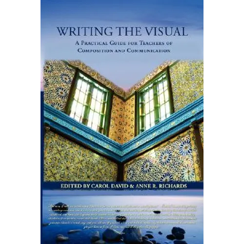 Writing the Visual: A Practical Guide for Teachers of Composition and Communication - Paperback