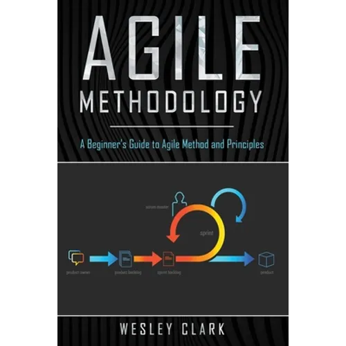 Agile Methodology: A Beginner's Guide to Agile Method and Principles - Paperback
