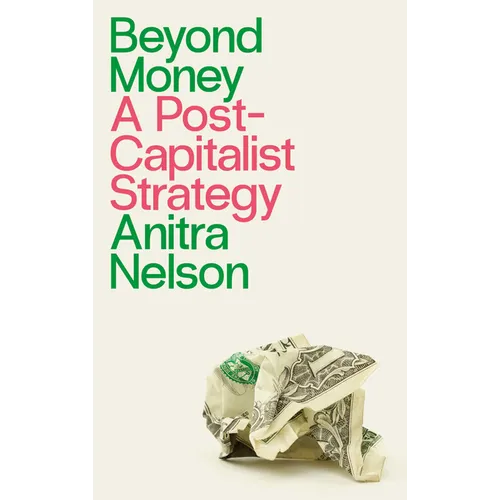 Beyond Money: A Postcapitalist Strategy - Paperback