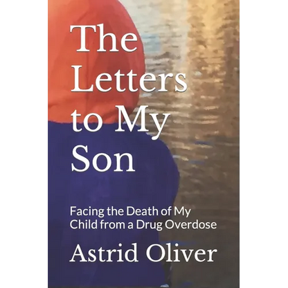 The Letters to My Son: Facing the Death of My Child from a Drug Overdose - Paperback
