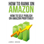 How to Self Publish on Amazon Profitably: How to Rank on Amazon - Paperback