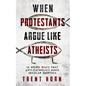 When Protestants Argue Like Atheists - Paperback