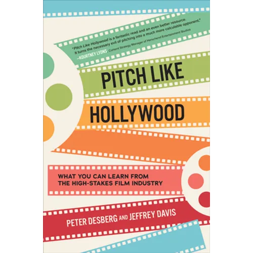 Pitch Like Hollywood: What You Can Learn from the High-Stakes Film Industry - Hardcover
