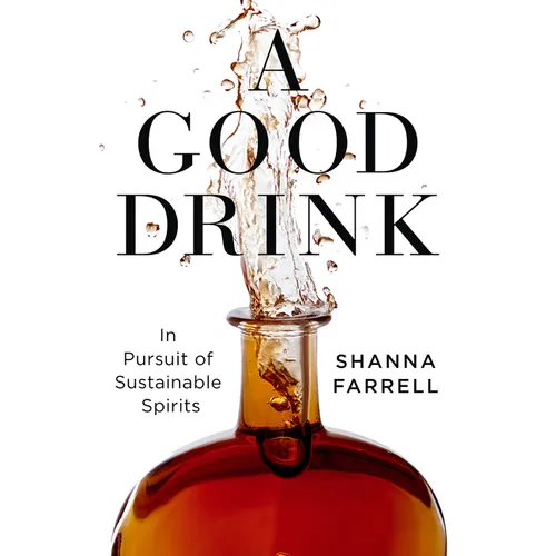 A Good Drink: In Pursuit of Sustainable Spirits - Hardcover