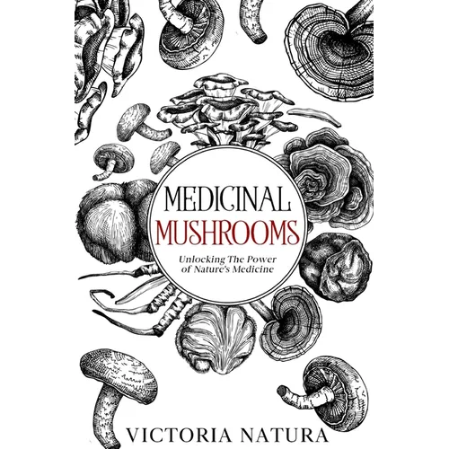 Medicinal Mushrooms: Unlocking The Power of Nature's Medicine - Paperback