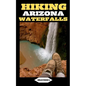 Hiking Arizona Waterfalls: Where Desert Beauty Meets Cascading Waters: A Hiker's Paradise in Arizona - Paperback