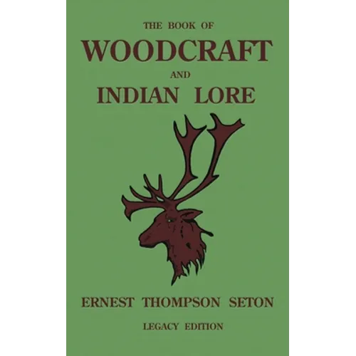 The Book Of Woodcraft And Indian Lore (Legacy Edition): A Classic Manual On Camping, Scouting, Outdoor Skills, Native American History, And Nature Fro - Paperback