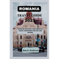 Romania Travel Guide 2023: Unveiling Romania Your Essential Travel Companion for 2023 and Beyond - Paperback