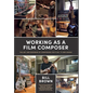 Working as a Film Composer: The Art and Business of Composing for Film, TV and Games - Hardcover