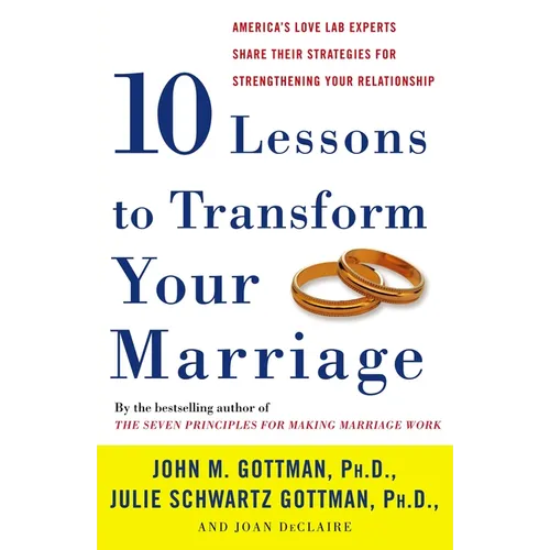 Ten Lessons to Transform Your Marriage: America's Love Lab Experts Share Their Strategies for Strengthening Your Relationship - Paperback