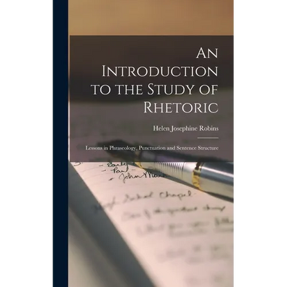 An Introduction to the Study of Rhetoric: Lessons in Phraseology, Punctuation and Sentence Structure - Hardcover