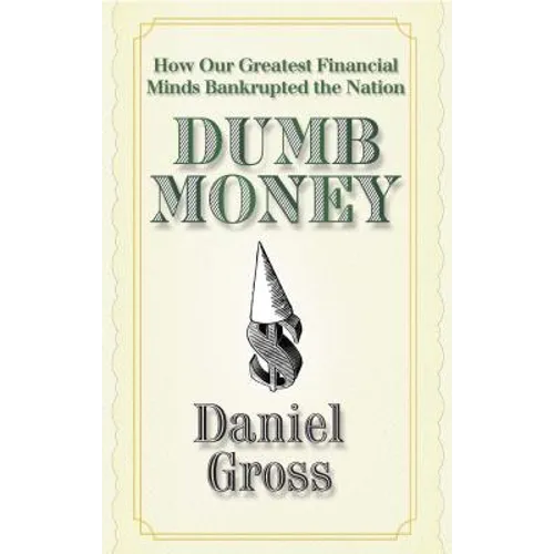 Dumb Money: How Our Greatest Financial Minds Bankrupted the Nation - Paperback