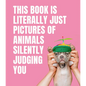 This Book Is Literally Just Pictures of Animals Silently Judging You - Hardcover
