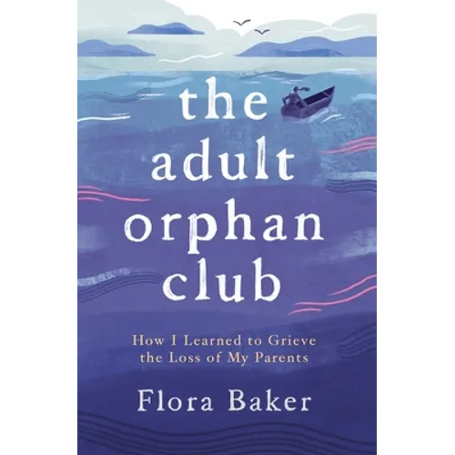 The Adult Orphan Club: How I Learned to Grieve the Loss of My Parents - Paperback