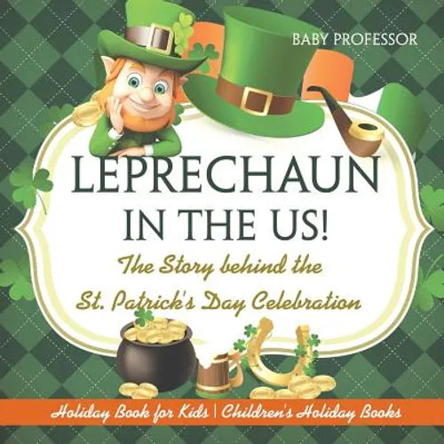 Leprechaun In The US! The Story behind the St. Patrick's Day Celebration - Holiday Book for Kids - Paperback