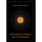 Sunlight Comes on a Tuesday - Hardcover