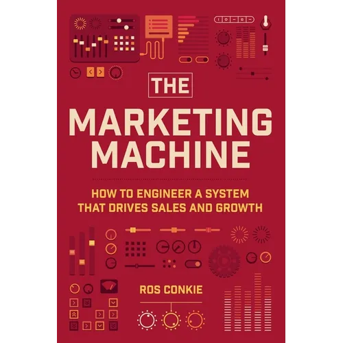 The Marketing Machine: How to Engineer Profitable, Effective Marketing for Your Small Business - Paperback