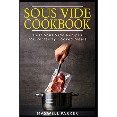 Sous Vide Cookbook: Best Sous Vide Recipes for Perfectly Cooked Meals - Paperback