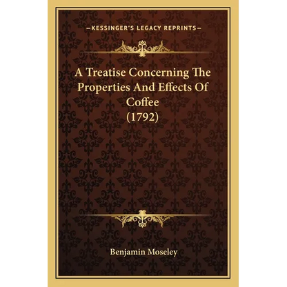 A Treatise Concerning The Properties And Effects Of Coffee (1792) - Paperback