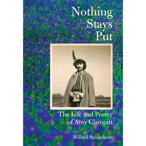 Nothing Stays Put: The Life and Poetry of Amy Clampitt - Hardcover