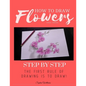 How to Draw Flowers and Trees: Step by Step Drawing For Kids and Beginners - Paperback