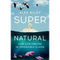 Super Natural: How Life Thrives in Impossible Places - Hardcover