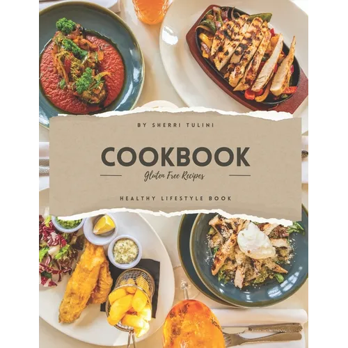 Gluten Free Cookbook: Guilt Free, Delectable Gluten Free Everyday Dishes - Paperback