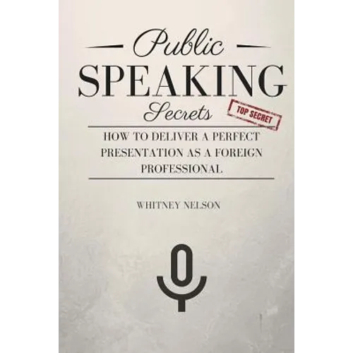 Public Speaking Secrets: How To Deliver A Perfect Presentation as a Foreign Professional - Paperback