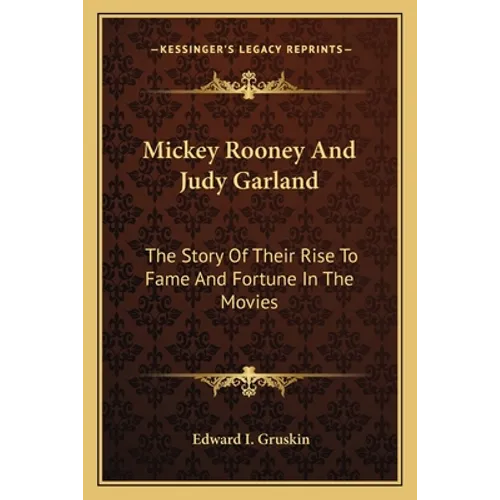 Mickey Rooney And Judy Garland: The Story Of Their Rise To Fame And Fortune In The Movies - Paperback