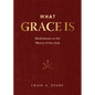 What Grace Is: Meditations on the Mercy of Our God - Hardcover