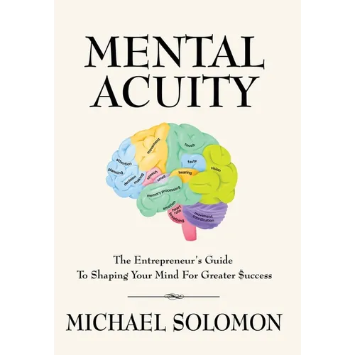 Mental Acuity: The Entrepreneur's Guide to Shaping Your Mind for Greater $uccess - Hardcover
