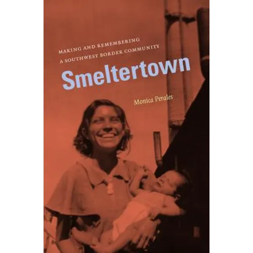 Smeltertown: Making and Remembering a Southwest Border Community - Paperback