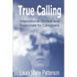 True Calling: Inspirational Stories Tips and Resources for Caregivers - Paperback