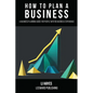 How to Plan a Business: A Business Planning Guide for People with No Business Experience - Paperback